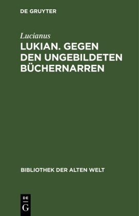 Lukian. Gegen den ungebildeten Büchernarren