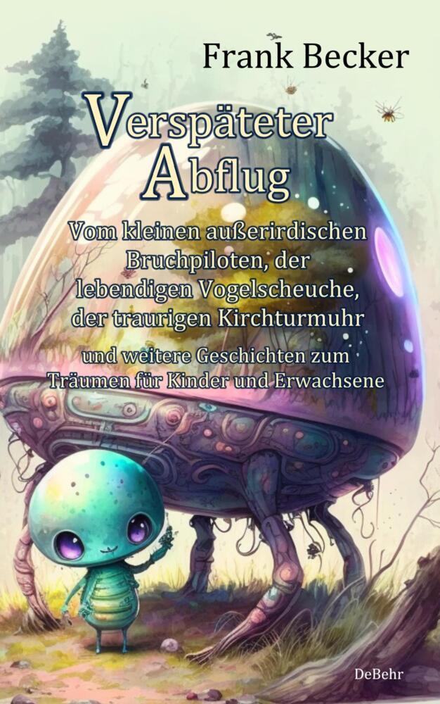 Verspäteter Abflug - Vom kleinen außerirdischen Bruchpiloten, der lebendigen Vogelscheuche, der traurigen Kirchturmuhr und weitere Geschichten zum Träumen für Kinder und Erwachsene main product photo