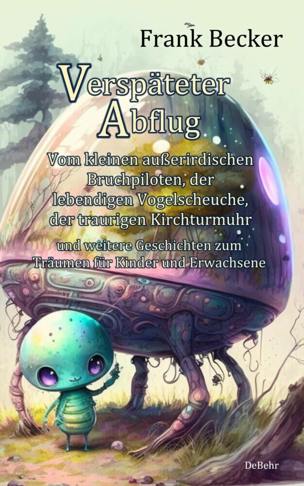 Verspäteter Abflug - Vom kleinen außerirdischen Bruchpiloten, der lebendigen Vogelscheuche, der traurigen Kirchturmuhr und weitere Geschichten zum Träumen für Kinder und Erwachsene main product photo