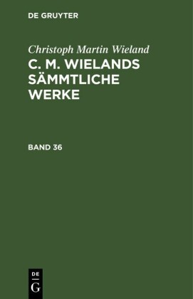 Christoph Martin Wieland: C. M. Wielands Sämmtliche Werke. Band 35/36