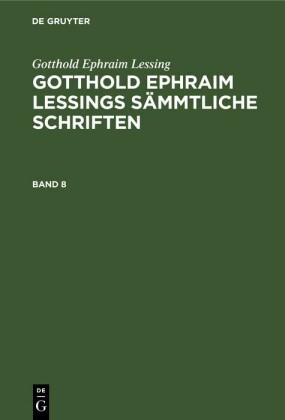 Gotthold Ephraim Lessing: Gotthold Ephraim Lessings Sämmtliche Schriften. Band 8