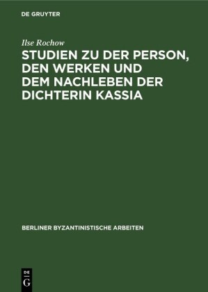 Studien zu der Person, den Werken und dem Nachleben der Dichterin Kassia