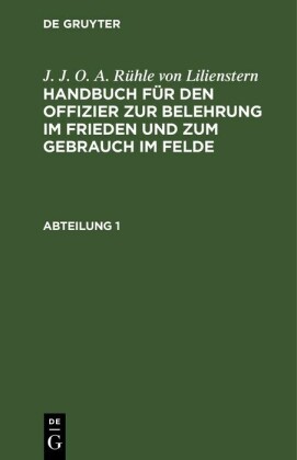 J. J. O. A. Ru?hle von Lilienstern: Handbuch für den Offizier zur Belehrung im Frieden und zum Gebrauch im Felde. Abteilung 1
