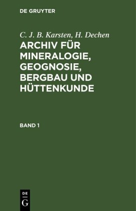 C. J. B. Karsten; H. Dechen: Archiv für Mineralogie, Geognosie, Bergbau und Hüttenkunde. Band 1