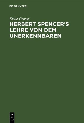 Herbert Spencer's Lehre von dem Unerkennbaren