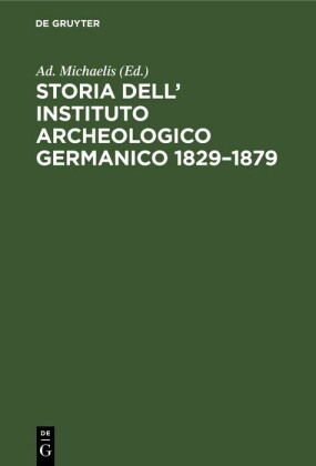 Storia dell' Instituto Archeologico Germanico 1829-1879