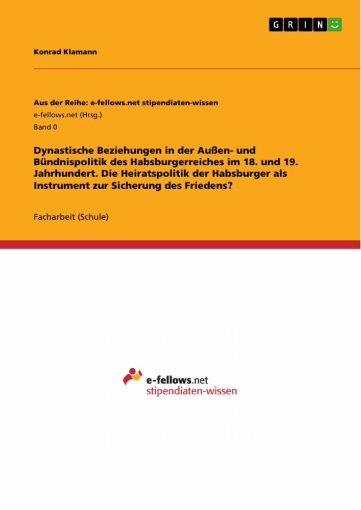 Dynastische Beziehungen in der Außen- und Bündnispolitik des Habsburgerreiches im 18. und 19. Jahrhundert. Die Heiratspolitik der Habsburger als Instrument zur Sicherung des Friedens? main product photo