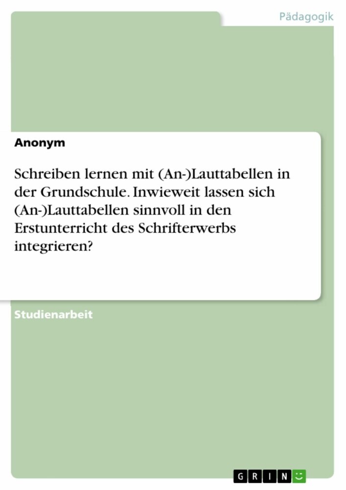 Schreiben lernen mit (An-)Lauttabellen in der Grundschule. Inwieweit lassen sich (An-)Lauttabellen sinnvoll in den Erstunterricht des Schrifterwerbs integrieren? main product photo