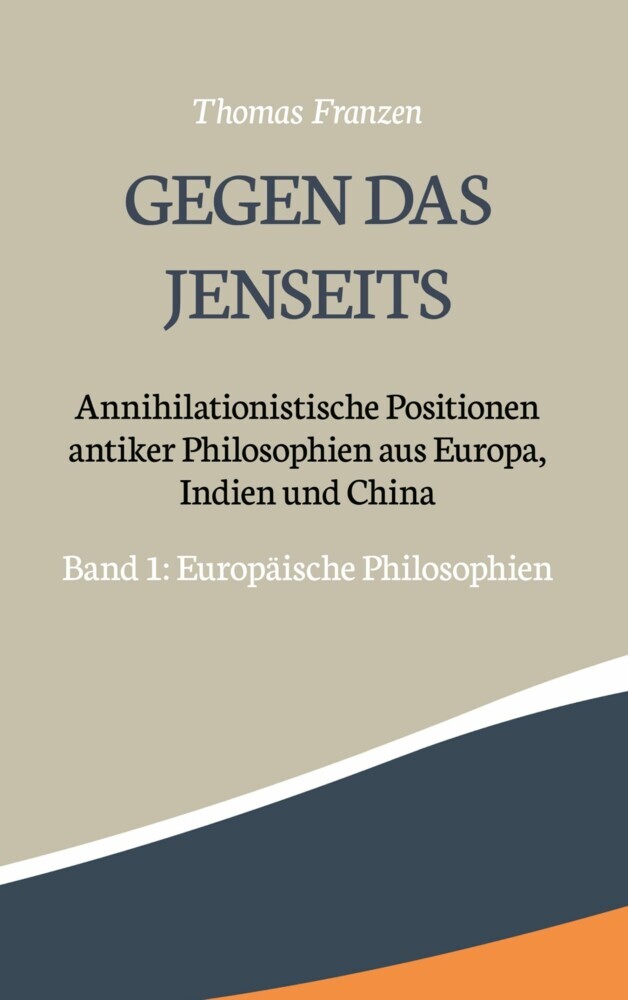 Gegen das Jenseits: Annihilationistische Positionen antiker Philosophien aus Europa, Indien und China main product photo