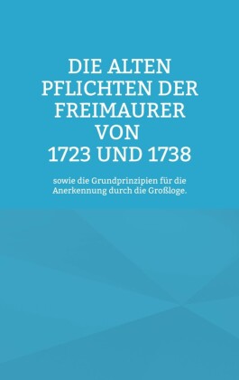 Die Alten Pflichten der Freimaurer von 1723 und 1738