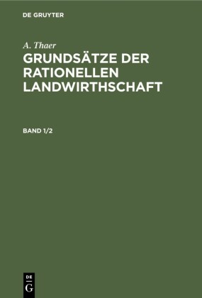 A. Thaer: Grundsätze der rationellen Landwirthschaft. Band 1/2