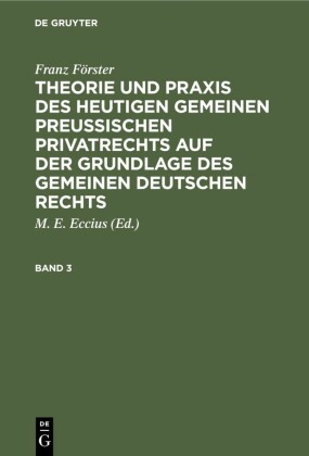 Franz Förster: Theorie und Praxis des heutigen gemeinen preußischen Privatrechts auf der Grundlage des gemeinen deutschen Rechts. Band 3