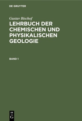 Gustav Bischof: Lehrbuch der chemischen und physikalischen Geologie. Band 1