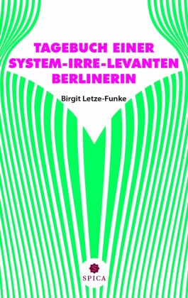 TAGEBUCH EINER SYSTEM-IRRE-LEVANTEN BERLINERIN