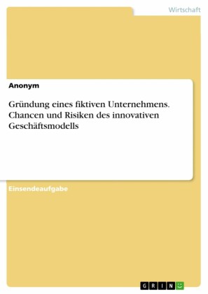 Gründung eines fiktiven Unternehmens. Chancen und Risiken des innovativen Geschäftsmodells