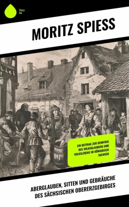Aberglauben, Sitten und Gebräuche des sächsischen Obererzgebirges