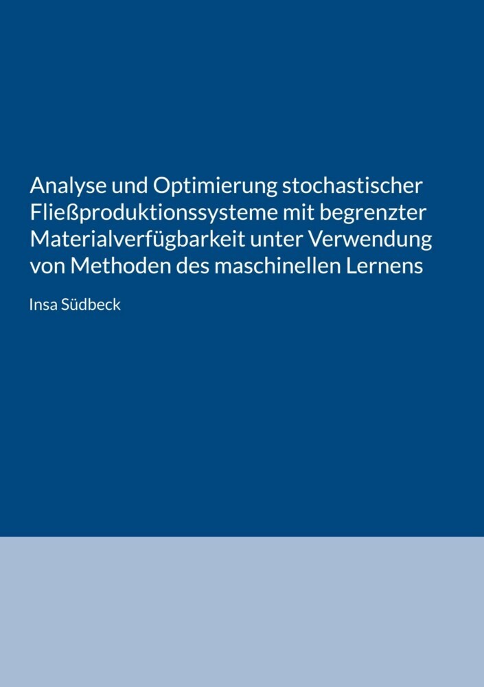Analyse und Optimierung stochastischer Fließproduktionssysteme mit begrenzter Materialverfügbarkeit unter Verwendung von Methoden des maschinellen Lernens main product photo