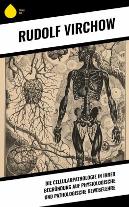 Die Cellularpathologie in ihrer Begründung auf physiologische und pathologische Gewebelehre