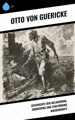 Geschichte der Belagerung, Eroberung und Zerstörung Magdeburg's