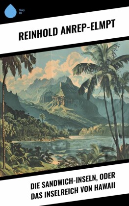 Die Sandwich-Inseln, oder das Inselreich von Hawaii