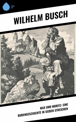 Max und Moritz: Eine Bubengeschichte in sieben Streichen