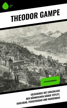 Erzgebirge mit Einschluss der böhmischen Bäder Teplitz, Karlsbad, Franzensbad und Marienbad