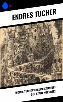 Endres Tuchers Baumeisterbuch der Stadt Nürnberg