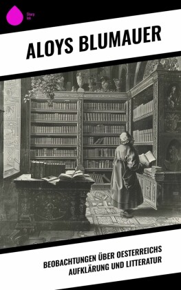 Beobachtungen über Oesterreichs Aufklärung und Litteratur