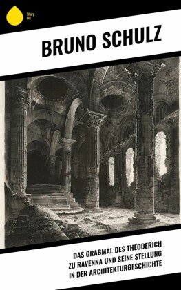 Das Grabmal des Theoderich zu Ravenna und seine Stellung in der Architekturgeschichte