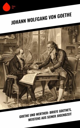 Goethe und Werther: Briefe Goethe's, meistens aus seiner Jugendzeit