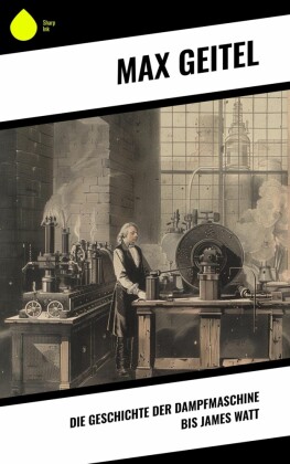 Die Geschichte der Dampfmaschine bis James Watt