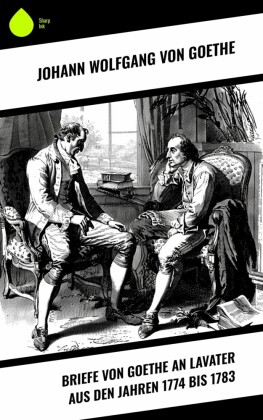 Briefe von Goethe an Lavater aus den Jahren 1774 bis 1783