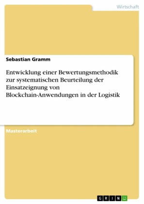 Entwicklung einer Bewertungsmethodik zur systematischen Beurteilung der Einsatzeignung von Blockchain-Anwendungen in der Logistik