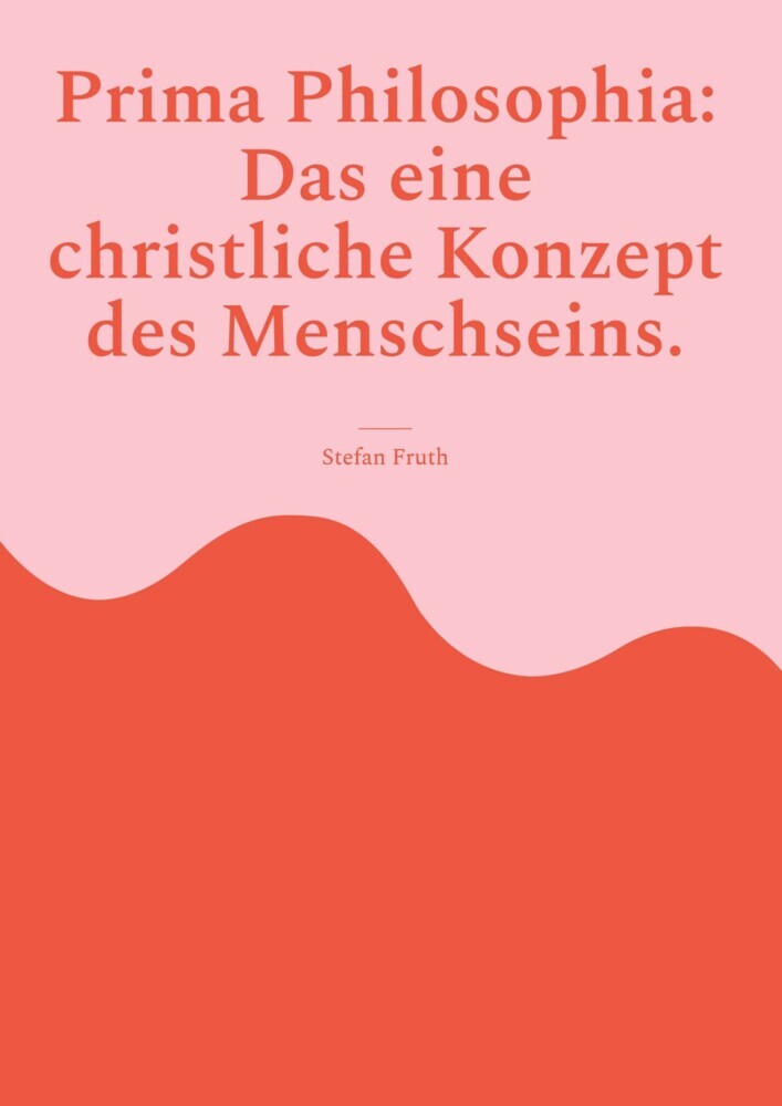 Prima Philosophia: Das eine christliche Konzept des Menschseins. main product photo