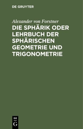 Die Sphärik oder Lehrbuch der sphärischen Geometrie und Trigonometrie