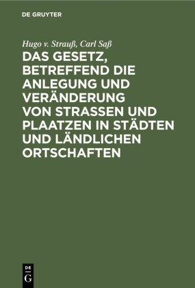 Das Gesetz, betreffend die Anlegung und Veränderung von Straßen und Plaatzen in Städten und ländlichen Ortschaften