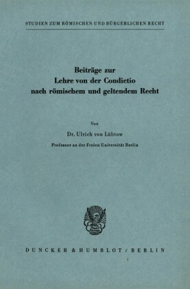 Beiträge zur Lehre von der Condictio nach römischem und geltendem Recht.