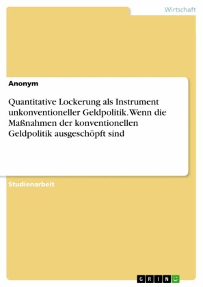 Quantitative Lockerung als Instrument unkonventioneller Geldpolitik. Wenn die Maßnahmen der konventionellen Geldpolitik ausgeschöpft sind