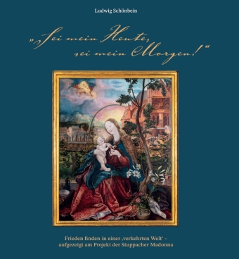 "Sei mein Heute, sei mein Morgen!". Frieden finden in einer 'verkehrten Welt' - aufgezeigt am Projekt der Stuppacher Madonna
