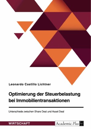 Optimierung der Steuerbelastung bei Immobilientransaktionen. Unterschiede zwischen Share Deal und Asset Deal