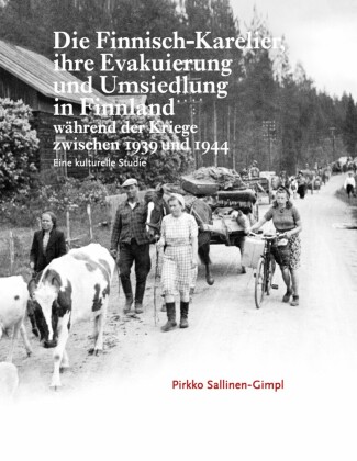 Die Finnisch-Karelier, ihre Evakuierung und Umsiedlung in Finnland während der Kriege zwischen 1939 und 1944