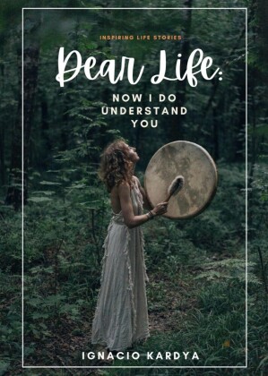 (Inspiring Life Stories) Dear Life: Now I DO Understand You