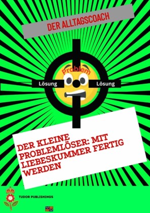 Der kleine Problemlöser: Mit Liebeskummer  fertig werden