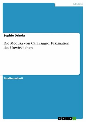 Die Medusa von Caravaggio. Faszination des Unwirklichen