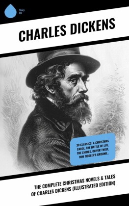 The Complete Christmas Novels & Tales of Charles Dickens (Illustrated Edition)