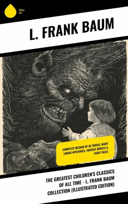 The Greatest Children's Classics of All Time - L. Frank Baum Collection (Illustrated Edition)