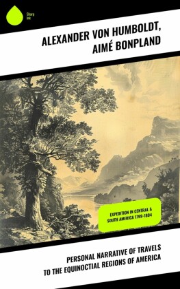 Personal Narrative of Travels to the Equinoctial Regions of America