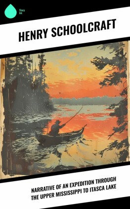 Narrative of an Expedition through the Upper Mississippi to Itasca Lake