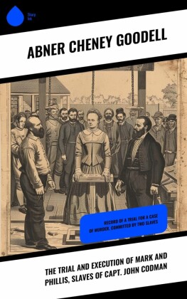 The Trial and Execution of Mark and Phillis, Slaves of Capt. John Codman
