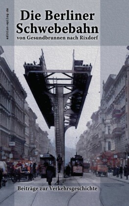 Die Berliner Schwebebahn von Gesundbrunnen nach Rixdorf